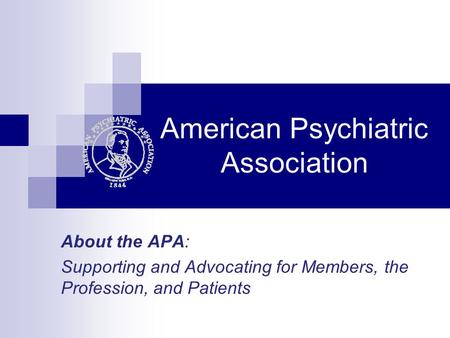 American Psychiatric Association About the APA: Supporting and Advocating for Members, the Profession, and Patients.