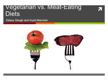  Vegetarian vs. Meat-Eating Diets Kelsey Slough and Krysti Maronski.