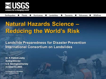 U.S. Department of the Interior U.S. Geological Survey U.S. Department of the Interior U.S. Geological Survey Natural Hazards Science – Reducing the World’s.