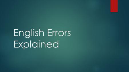 English Errors Explained. No Big Deal  Do not freak out. Most grammar errors can be put into three categories: agreement, tense, and ambiguity.  You.