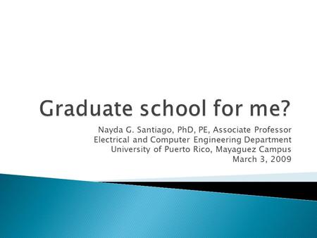 Nayda G. Santiago, PhD, PE, Associate Professor Electrical and Computer Engineering Department University of Puerto Rico, Mayaguez Campus March 3, 2009.