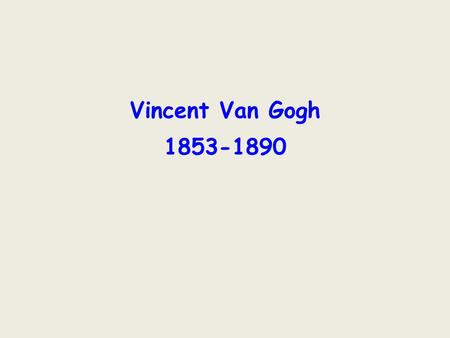 Vincent Van Gogh 1853-1890. Vincent Willem Van Gogh was a Dutch painter from Holland. He lived from 1853 to 1890. Van Gogh, Portrait of the Artist, 1889.