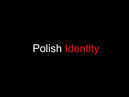 Polish Identity. T h e F l a g o f P o l a n d c o n s i s t s o f t w o h o r i z o n t a l s t r i p e s o f e q u a l w i d t h, t h e u p p e r o.