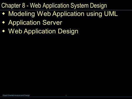 Object Oriented Analysis and Design 1 Chapter 8 - Web Application System Design  Modeling Web Application using UML  Application Server  Web Application.