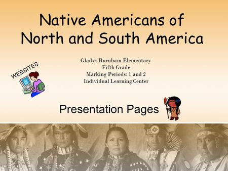 Native Americans of North and South America Gladys Burnham Elementary Fifth Grade Marking Periods: 1 and 2 Individual Learning Center Presentation Pages.