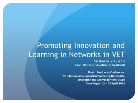 Promoting Innovation and Learning in Networks in VET Eila Heikkilä, M.A., M.B.A Cand. Doctor in Education (International) Danish Presidency Conference: