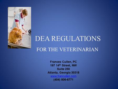 DEA REGULATIONS FOR THE VETERINARIAN Frances Cullen, PC