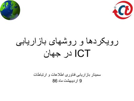 رویکردها و روشهای بازاریابی ICT در جهان سمینار بازاریابی فناوری اطلاعات و ارتباطات 9 اردیبهشت ماه 86.