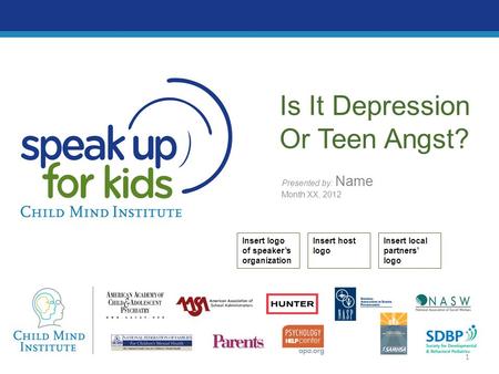 Presented by: Name Month XX, 2012 Is It Depression Or Teen Angst? Insert logo of speaker’s organization Insert host logo Insert local partners’ logo 1.