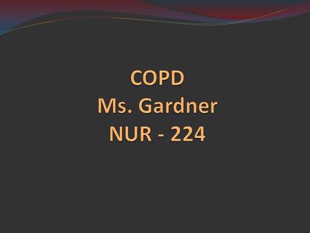 COPD Chronic Obstructive Pulmonary Disease a slowly progressive obstruction of the airways currently is 4th leading cause of death the 12th leading cause.