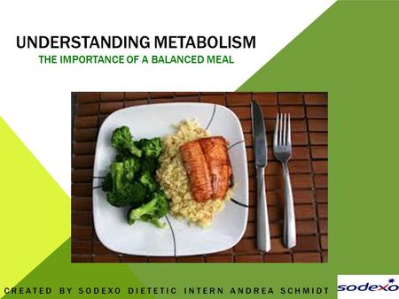 UNDERSTANDING METABOLISM THE IMPORTANCE OF A BALANCED MEAL CREATED BY SODEXO DIETETIC INTERN ANDREA SCHMIDT.