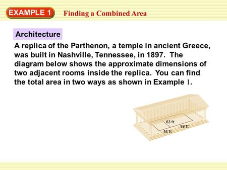 EXAMPLE 1 Finding a Combined Area A replica of the Parthenon, a temple in ancient Greece, was built in Nashville, Tennessee, in 1897. The diagram below.