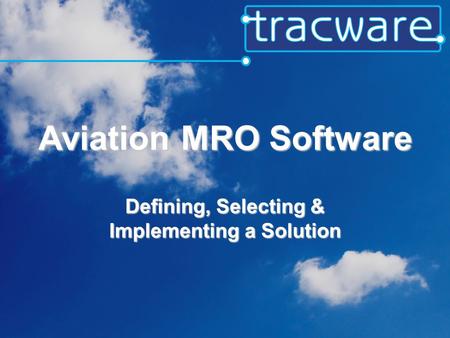 Aviation MRO Software Defining, Selecting & Implementing a Solution.