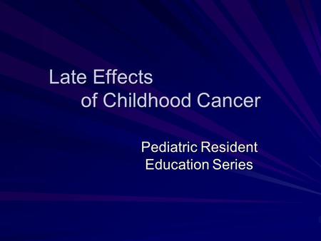 Late Effects of Childhood Cancer Pediatric Resident Education Series.