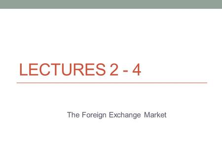 LECTURES 2 - 4 The Foreign Exchange Market. Exchange rates affect large flows of international trade by influencing the prices in different currencies.