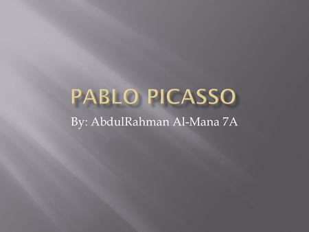 By: AbdulRahman Al-Mana 7A. His full name is Pablo Diego José Francisco de Paula Juan Nepomuceno María de los Remedios Cipriano de la Santísima Trinidad.