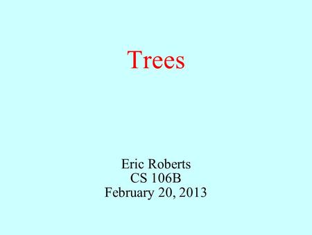 Trees Eric Roberts CS 106B February 20, 2013. In our Last Episode... In Friday’s class, I showed how hashing makes it possible to implement the get and.