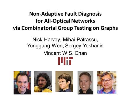 Non-Adaptive Fault Diagnosis for All-Optical Networks via Combinatorial Group Testing on Graphs Nick Harvey, Mihai P ă traşcu, Yonggang Wen, Sergey Yekhanin.