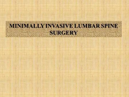 MINIMALLY INVASIVE LUMBAR SPINE SURGERY