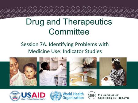 Drug and Therapeutics Committee Session 7A. Identifying Problems with Medicine Use: Indicator Studies.