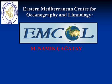 M. NAMIK ÇAĞATAY Eastern Mediterranean Centre for Oceanography and Limnology: