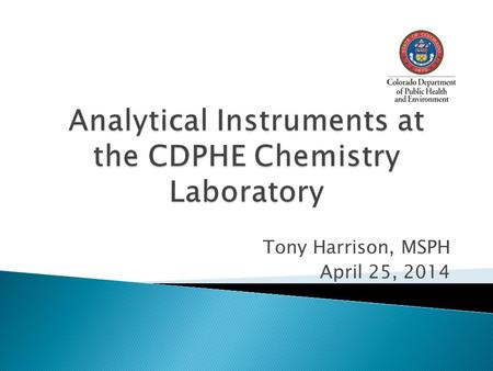 Tony Harrison, MSPH April 25, 2014.  3 Ion Chromatographs  2 Flow Injection Analyzers  2 ICP-MS  1 ICP-AES  1 Auto-Titrator  Misc. Ion Specific.