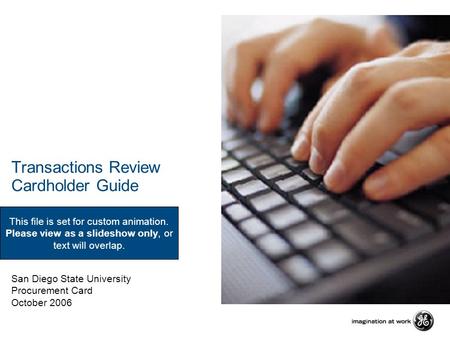 San Diego State University Procurement Card October 2006 Transactions Review Cardholder Guide This file is set for custom animation. Please view as a slideshow.