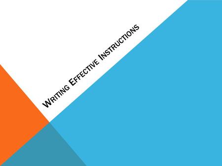 W RITING E FFECTIVE I NSTRUCTIONS AUDIENCE AND PURPOSE novice: first-time user experienced: has performed a similar task Instructions help the reader.