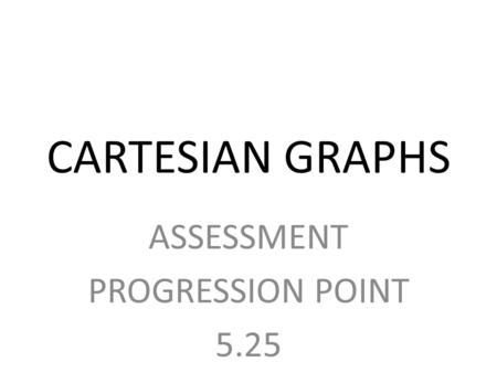 CARTESIAN GRAPHS ASSESSMENT PROGRESSION POINT 5.25.