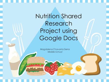 Nutrition Shared Research Project using Google Docs Magdalena Chavarria Sierra Middle School.