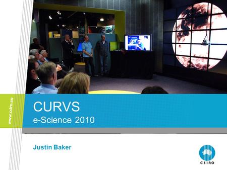 CURVS e-Science 2010 Justin Baker. 2 CSIRO Tiled Displays - Background Two large OptIPortals deployed at CSIRO 25x30” displays, 5x5 grid, 14 clustered.