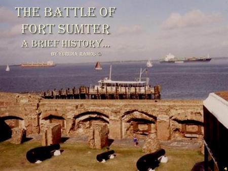 The Battle of Fort Sumter A Brief History… By Yuridia Ramos By Yuridia Ramos.