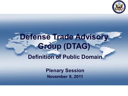 Defense Trade Advisory Group (DTAG) Definition of Public Domain Plenary Session November 9, 2011.