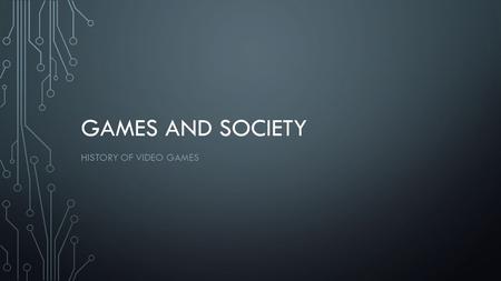 GAMES AND SOCIETY HISTORY OF VIDEO GAMES. OXO (1952) Sometimes known as Noughts and crosses or Tic-Tac-Toe Created by Alexander Douglas in 1952 First.