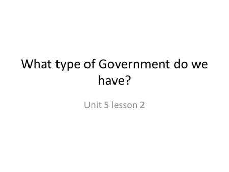 What type of Government do we have?