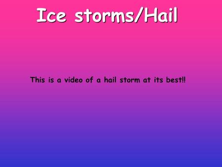 Ice storms/Hail This is a video of a hail storm at its best!!