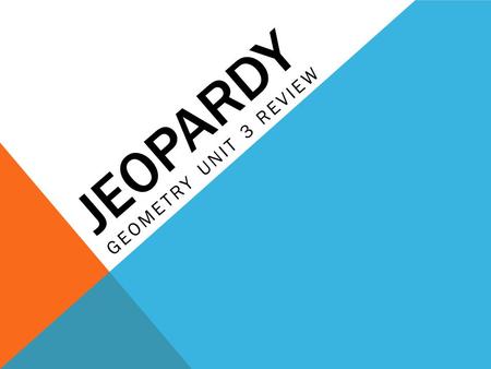 JEOPARDY GEOMETRY UNIT 3 REVIEW. UNIT 3 REVIEW JEOPARDY Ocean Front Properties What Did You Say? Formulas, Definitions, & Constructions, OH MY! According.