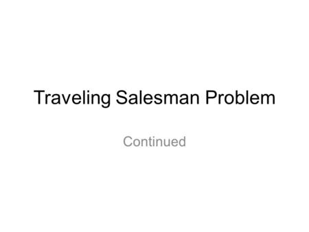 Traveling Salesman Problem Continued. Heuristic 1 Ideas? –Go from depot to nearest delivery –Then to delivery closest to that –And so on until we are.