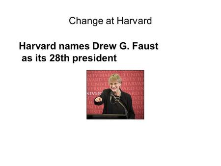 Change at Harvard Harvard names Drew G. Faust as its 28th president.