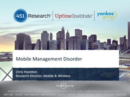 Mobile Management Disorder Chris Hazelton Research Director, Mobile & Wireless.