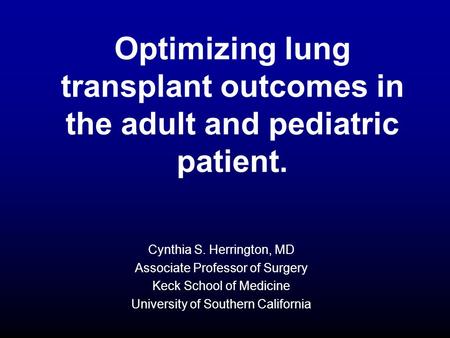 Optimizing lung transplant outcomes in the adult and pediatric patient. Cynthia S. Herrington, MD Associate Professor of Surgery Keck School of Medicine.