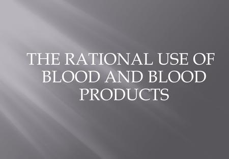 THE RATIONAL USE OF BLOOD AND BLOOD PRODUCTS