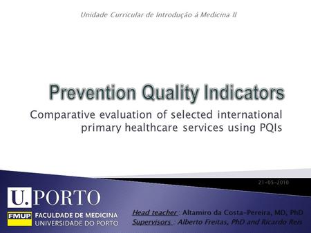 Comparative evaluation of selected international primary healthcare services using PQIs 21-05-2010 Unidade Curricular de Introdução à Medicina II Head.