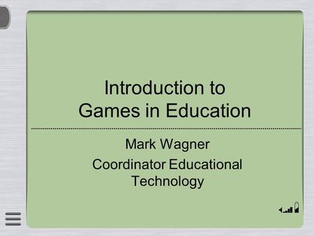 Introduction to Games in Education Mark Wagner Coordinator Educational Technology.