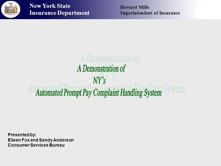 New York State Insurance Department Howard Mills Superintendent of Insurance Presented by: Eileen Fox and Sandy Anderson Consumer Services Bureau.