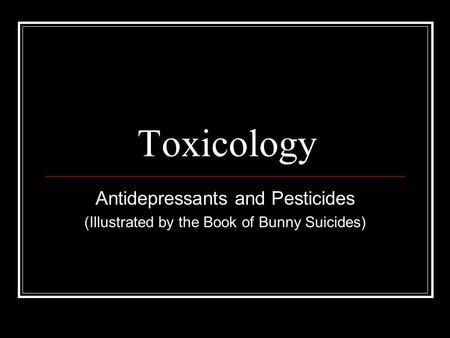 Toxicology Antidepressants and Pesticides (Illustrated by the Book of Bunny Suicides)