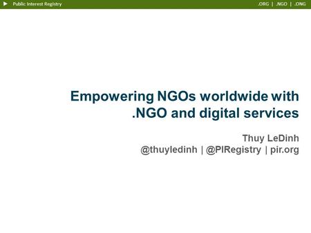  Public Interest Registry.ORG |.NGO |.ONG Empowering NGOs worldwide with.NGO and digital services Thuy  | pir.org.