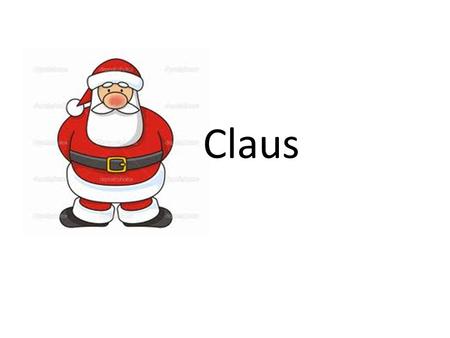 Claus. Definition: A jolly old fat man that brings presents to students who are nice. Claus.