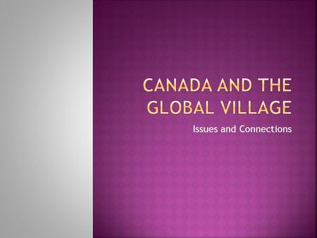 Issues and Connections.  Sanskrit phrase that means that the whole world is one single family  Marshall McLuhan (famous Canadian); the globe has been.