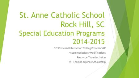 St. Anne Catholic School Rock Hill, SC Special Education Programs 2014-2015 SIT Process/Referral for Testing Process/SAP Accommodations/Modifications Resource.